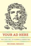 Michael Serazio - Your Ad Here: The Cool Sell of Guerrilla Marketing - 9780814745472 - V9780814745472