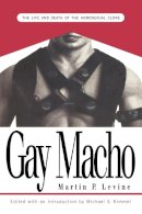 Martin P. Levine - Gay Macho: The Life and Death of the Homosexual Clone - 9780814746950 - V9780814746950