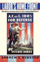 Andrew E. Kersten - Labor´s Home Front: The American Federation of Labor during World War II - 9780814748244 - V9780814748244