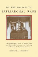 Kenneth A. Lockridge - On the Sources of Patriarchal Rage: The Commonplace Books of William Byrd and Thomas Jefferson and the Gendering of Power in the Eighteenth Century - 9780814750896 - V9780814750896