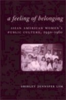 Shirley Jennifer Lim - A Feeling of Belonging: Asian American Women´s Public Culture, 1930-1960 - 9780814751947 - V9780814751947