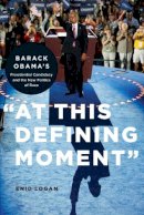 Enid Lynette Logan - “At This Defining Moment”: Barack Obama’s Presidential Candidacy and the New Politics of Race - 9780814752982 - V9780814752982