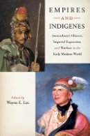 Wayne Lee - Empires and Indigenes: Intercultural Alliance, Imperial Expansion, and Warfare in the Early Modern World - 9780814753088 - V9780814753088