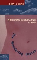 Cheryl L. Meyer - The Wandering Uterus: Politics and the Reproductive Rights of Women - 9780814755624 - V9780814755624