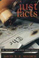 David T.z. Mindich - Just the Facts: How Objectivity Came to Define American Journalism - 9780814756140 - V9780814756140