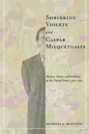 Patricia Mcdaniel - Shrinking Violets and Caspar Milquetoasts: Shyness, Power, and Intimacy in the United States, 1950-1995 - 9780814756782 - V9780814756782