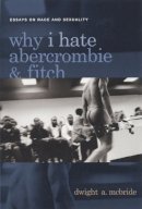 Dwight Mcbride - Why I Hate Abercrombie & Fitch: Essays On Race and Sexuality - 9780814756867 - V9780814756867