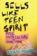 Ryan Moore - Sells like Teen Spirit: Music, Youth Culture, and Social Crisis - 9780814757482 - V9780814757482