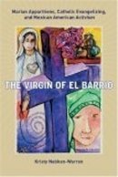 Kristy Nabhan-Warren - The Virgin of El Barrio: Marian Apparitions, Catholic Evangelizing, and Mexican American Activism - 9780814758250 - V9780814758250