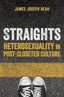 James Joseph Dean - Straights: Heterosexuality in Post-Closeted Culture - 9780814764596 - V9780814764596