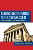 Stephen M Feldman - Neoconservative Politics and the Supreme Court: Law, Power, and Democracy - 9780814764664 - V9780814764664