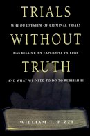 William T. Pizzi - Trials Without Truth: Why Our System of Criminal Trials Has Become an Expensive Failure and What We Need to Do to Rebuild It - 9780814766507 - V9780814766507