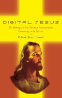 Robert Glenn Howard - Digital Jesus: The Making of a New Christian Fundamentalist Community on the Internet - 9780814773109 - V9780814773109