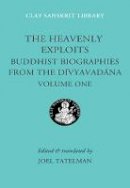 Joel Tatelman - The Heavenly Exploits: Buddhist Biographies from the Divyavadana (Clay Sanskrit Library) - 9780814782880 - V9780814782880