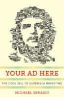 Michael Serazio - Your Ad Here: The Cool Sell of Guerrilla Marketing (Postmillennial Pop) - 9780814785904 - V9780814785904
