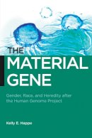 Kelly E. Happe - The Material Gene: Gender, Race, and Heredity after the Human Genome Project (Biopolitics: Medicine, Technoscience, and Health in the 21st Century) - 9780814790687 - V9780814790687