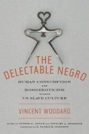 Vincent Woodard - The Delectable Negro: Human Consumption and Homoeroticism within US Slave Culture (Sexual Culture) - 9780814794616 - V9780814794616