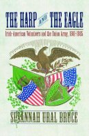 Susannah J. Ural - The Harp and the Eagle: Irish Volunteers and the Union Army, 1861-1865: Irish-American Volunteers and the Union Army, 1861-1865 - 9780814799406 - V9780814799406