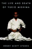 Henry Scott Stokes - The Life and Death of Yukio Mishima - 9780815410744 - V9780815410744