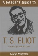George Williamson - Reader´s Guide to T.S. Eliot: A Poem by Poem Analysis - 9780815605003 - V9780815605003