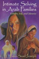 Suad Joseph (Ed.) - Intimate Selving in Arab Families: Gender, Self, and Identity (Gender, Culture, and Politics in the Middle East) - 9780815628170 - V9780815628170