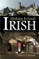 Eric Zuelow - Making Ireland Irish: Tourism and National Identity Since the Irish Civil War - 9780815632252 - V9780815632252