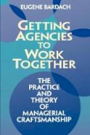 Eugene Bardach - Getting Agencies to Work Together - 9780815707974 - V9780815707974