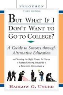 Harlow Giles Unger - But What If I Don't Want to Go to College?: A Guide to Success Through Alternative Education (But What If I Don't Want to Go to College: A Guide to Success Through Alternative Educat-(Paperback)) - 9780816065585 - V9780816065585