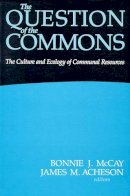 Bonnie J. McCay - The Question of the Commons: The Culture and Ecology of Communal Resources (Arizona Studies in Human Ecology) - 9780816512058 - V9780816512058