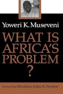 Yoweri K. Museveni - What Is Africa’s Problem - 9780816632787 - V9780816632787