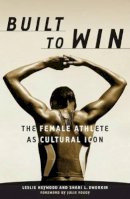 Leslie Heywood - Built To Win: The Female Athlete As Cultural Icon - 9780816636242 - V9780816636242