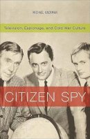 Michael Kackman - Citizen Spy: Television, Espionage, and Cold War Culture (Commerce and Mass Culture) - 9780816638291 - V9780816638291