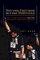 Amy Bass - Not the Triumph But the Struggle: The 1968 Olympics and the Making of the Black Athlete - 9780816639458 - V9780816639458