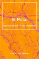 Victor M. Ortiz-Gonzalez - El Paso: Local Frontiers At A Global Crossroads - 9780816640775 - V9780816640775
