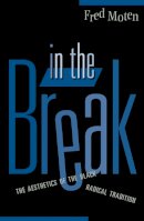Fred Moten - In The Break: The Aesthetics Of The Black Radical Tradition - 9780816641000 - V9780816641000