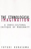Fuyuki Kurasawa - The Ethnological Imagination. A Cross-cultural Critique of Modernity.  - 9780816642403 - V9780816642403