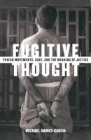 Michael Hames-García - Fugitive Thought: Prison Movements, Race, And The Meaning Of Justice - 9780816643141 - V9780816643141