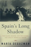Maria Deguzman - Spain´s Long Shadow: The Black Legend, Off-Whiteness, and Anglo-American Empire - 9780816645282 - V9780816645282