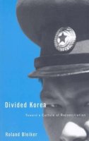 Roland Bleiker - Divided Korea: Toward a Culture of Reconciliation - 9780816645572 - V9780816645572