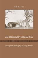 Ed White - The Backcountry and the City: Colonization and Conflict in Early America - 9780816645596 - V9780816645596