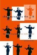 Anthea Kraut - Choreographing the Folk: The Dance Stagings of Zora Neale Hurston - 9780816647125 - V9780816647125