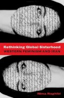 Nima Naghibi - Rethinking Global Sisterhood: Western Feminism and Iran - 9780816647606 - V9780816647606