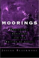 Josiah Blackmore - Moorings: Portuguese Expansion and the Writing of Africa - 9780816648337 - V9780816648337