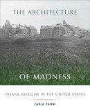 Carla Yanni - The Architecture of Madness: Insane Asylums in the United States - 9780816649402 - V9780816649402