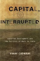 Vinay Gidwani - Capital, Interrupted: Agrarian Development and the Politics of Work in India - 9780816649594 - V9780816649594