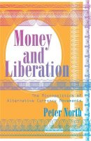 Peter North - Money and Liberation: The Micropolitics of Alternative Currency Movements - 9780816649624 - V9780816649624