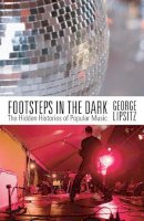 George Lipsitz - Footsteps in the Dark: The Hidden Histories of Popular Music - 9780816650200 - V9780816650200