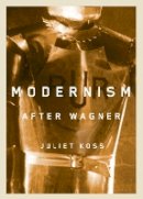 Juliet Koss - Modernism After Wagner - 9780816651597 - V9780816651597
