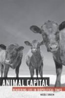 Nicole Shukin - Animal Capital: Rendering Life in Biopolitical Times - 9780816653423 - V9780816653423