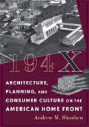 Andrew M. Shanken - 194X: Architecture, Planning, and Consumer Culture on the American Home Front - 9780816653669 - V9780816653669